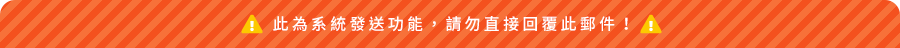 此系統為發送功能，請勿直接回覆此郵件！